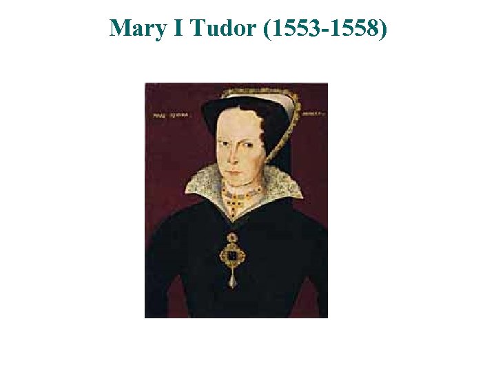 Mary I Tudor (1553 -1558) 