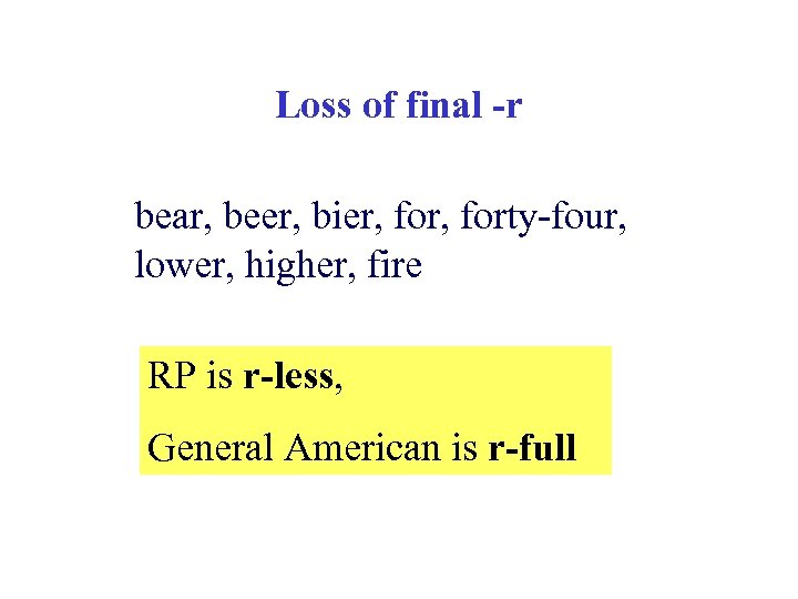 Loss of final -r bear, beer, bier, forty-four, lower, higher, fire RP is r-less,