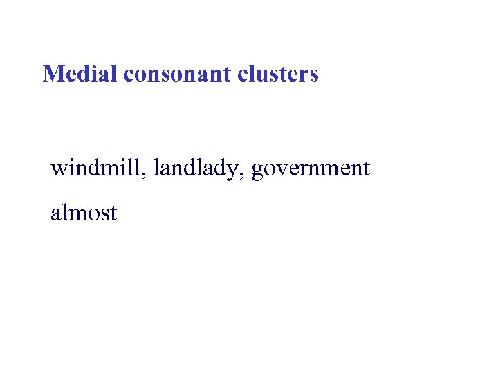 Medial consonant clusters windmill, landlady, government almost 