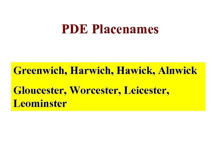 PDE Placenames Greenwich, Harwich, Hawick, Alnwick Gloucester, Worcester, Leicester, Leominster 