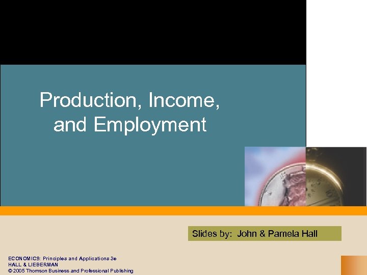 Production, Income, and Employment Slides by: John & Pamela Hall ECONOMICS: Principles and Applications