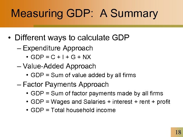 Measuring GDP: A Summary • Different ways to calculate GDP – Expenditure Approach •