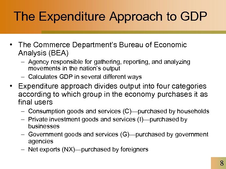 The Expenditure Approach to GDP • The Commerce Department’s Bureau of Economic Analysis (BEA)