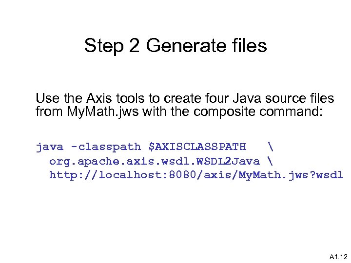 Step 2 Generate files Use the Axis tools to create four Java source files