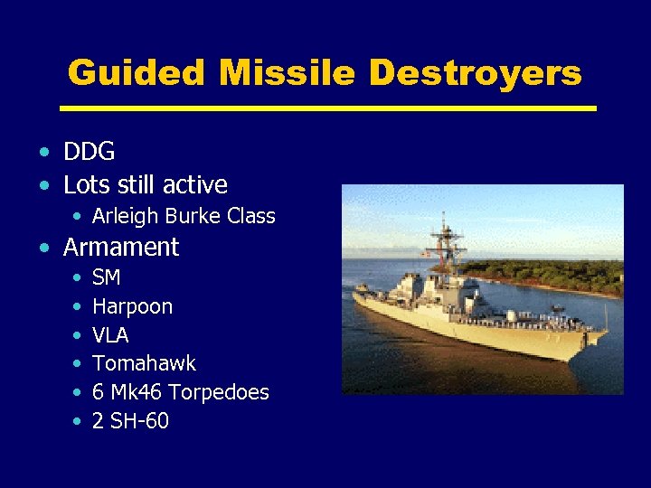Guided Missile Destroyers • DDG • Lots still active • Arleigh Burke Class •