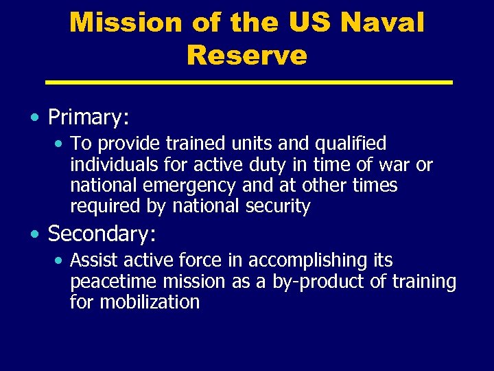 Mission of the US Naval Reserve • Primary: • To provide trained units and