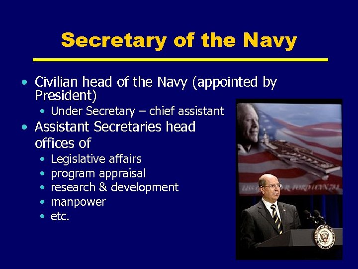 Secretary of the Navy • Civilian head of the Navy (appointed by President) •