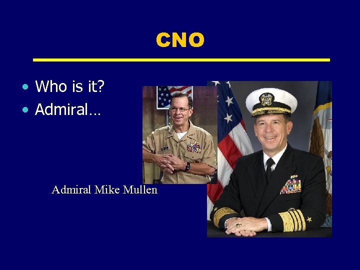 CNO • Who is it? • Admiral… Admiral Mike Mullen 