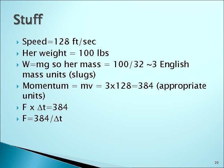 Stuff Speed=128 ft/sec Her weight = 100 lbs W=mg so her mass = 100/32
