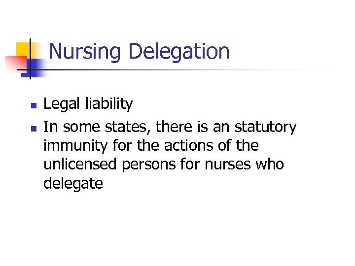 Nursing Delegation n n Legal liability In some states, there is an statutory immunity