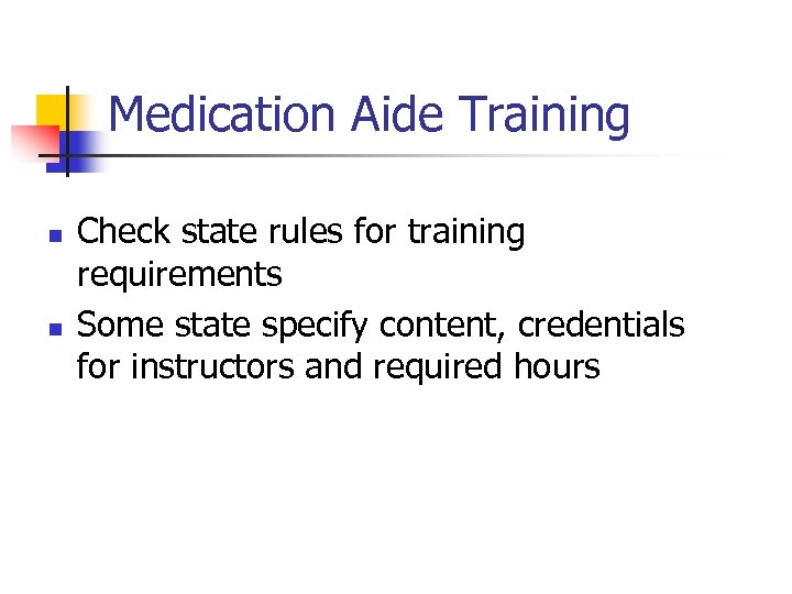 Medication Aide Training n n Check state rules for training requirements Some state specify