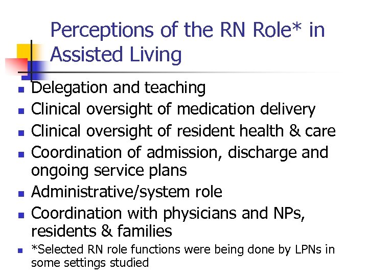 Perceptions of the RN Role* in Assisted Living n n n n Delegation and