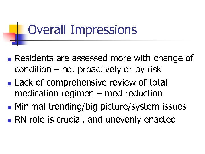 Overall Impressions n n Residents are assessed more with change of condition – not