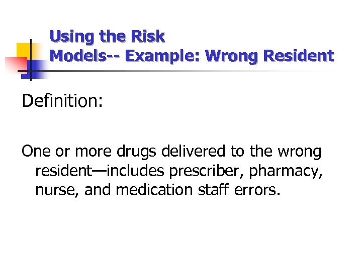 Using the Risk Models-- Example: Wrong Resident Definition: One or more drugs delivered to