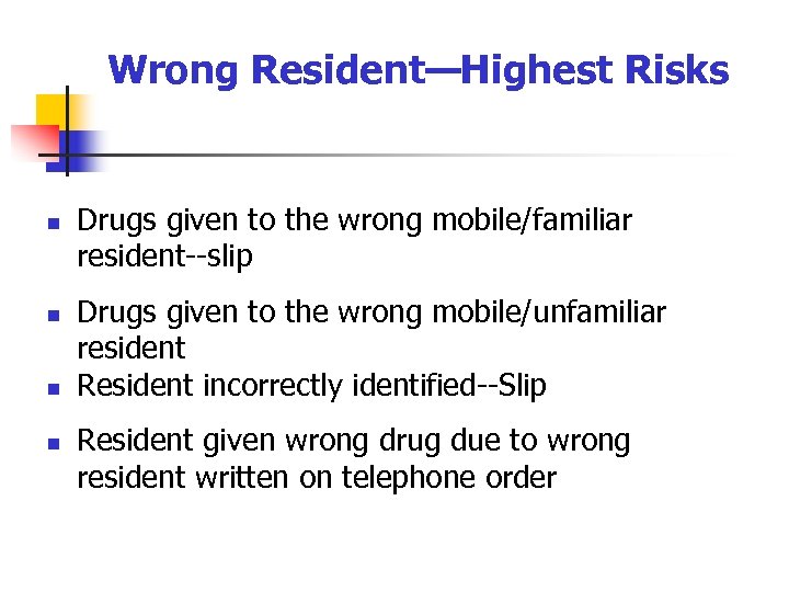 Wrong Resident—Highest Risks n n Drugs given to the wrong mobile/familiar resident--slip Drugs given