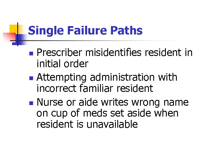 Single Failure Paths Prescriber misidentifies resident in initial order n Attempting administration with incorrect