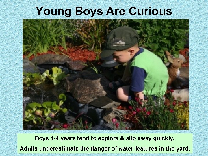 Young Boys Are Curious Boys 1 -4 years tend to explore & slip away