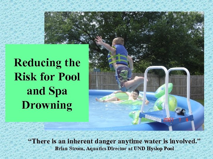 Reducing the Risk for Pool and Spa Drowning “There is an inherent danger anytime