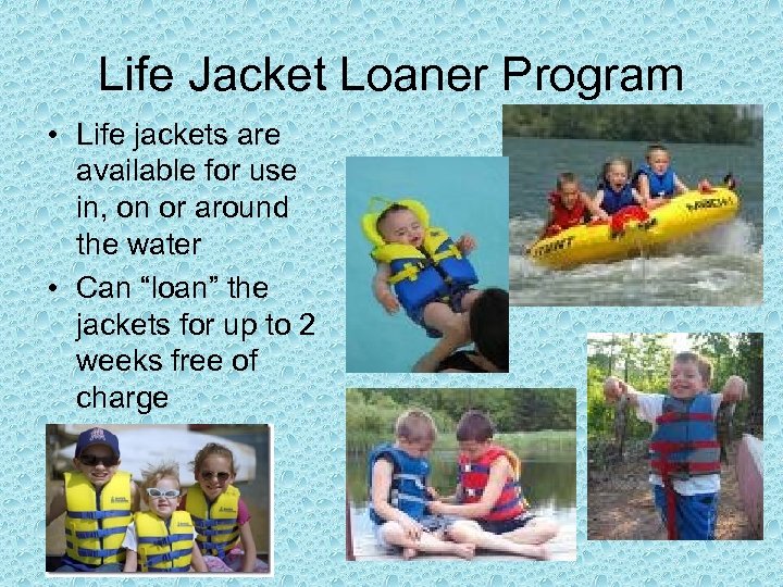 Life Jacket Loaner Program • Life jackets are available for use in, on or