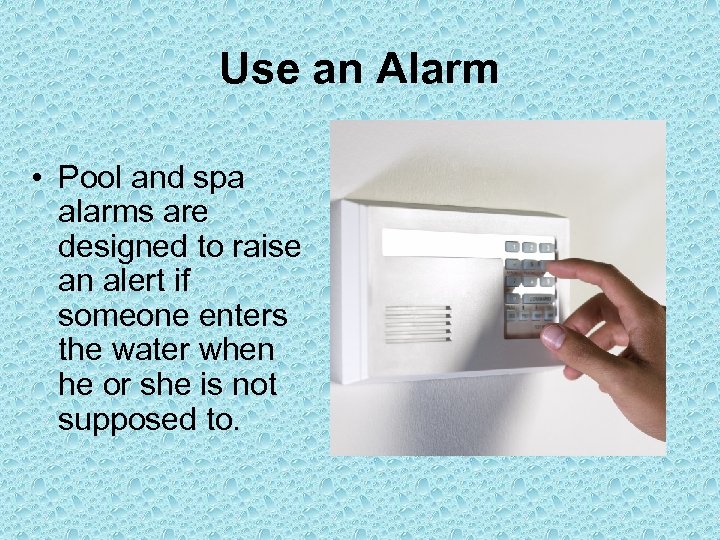 Use an Alarm • Pool and spa alarms are designed to raise an alert