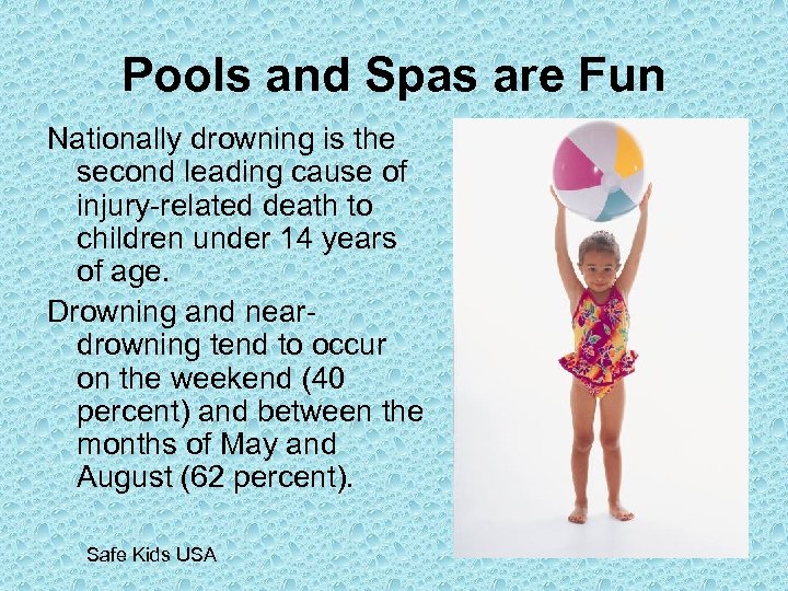 Pools and Spas are Fun Nationally drowning is the second leading cause of injury-related