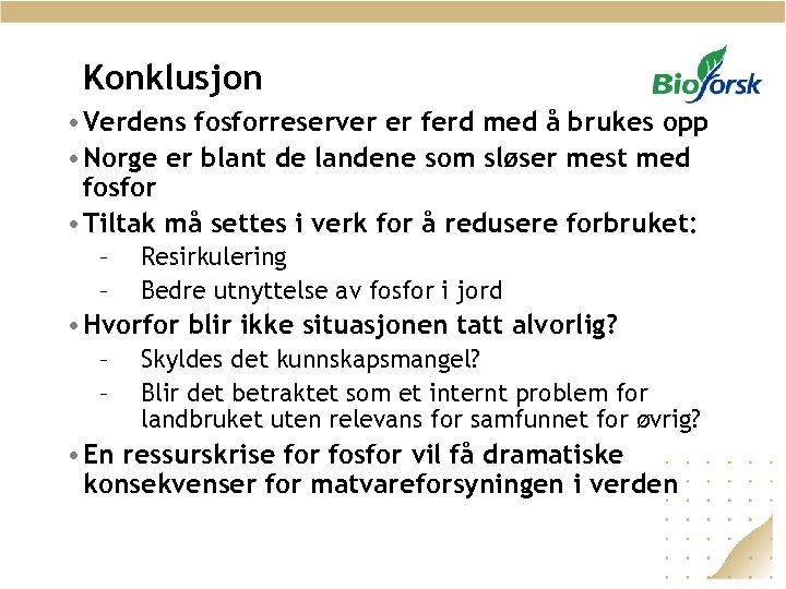 Konklusjon • Verdens fosforreserver er ferd med å brukes opp • Norge er blant