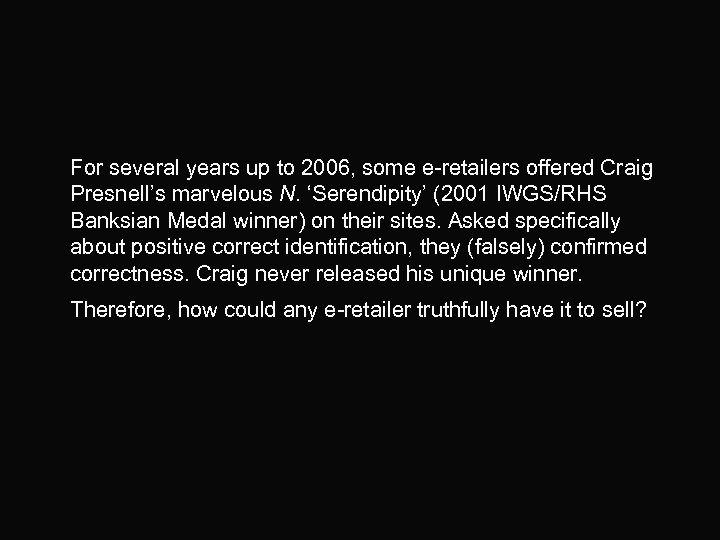For several years up to 2006, some e-retailers offered Craig Presnell’s marvelous N. ‘Serendipity’
