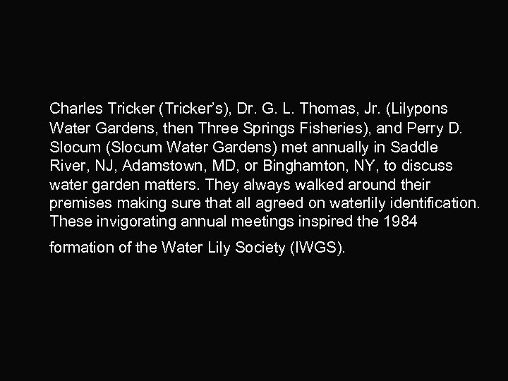 Charles Tricker (Tricker’s), Dr. G. L. Thomas, Jr. (Lilypons Water Gardens, then Three Springs