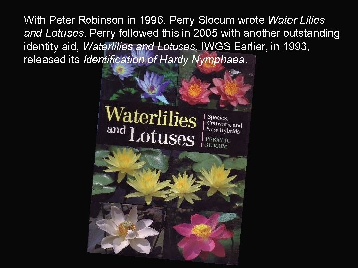 With Peter Robinson in 1996, Perry Slocum wrote Water Lilies and Lotuses. Perry followed