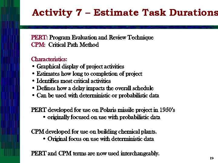 Activity 7 – Estimate Task Durations PERT: Program Evaluation and Review Technique CPM: Critical