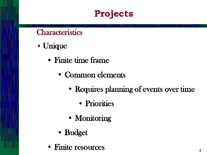 Projects Characteristics • Unique • Finite time frame • Common elements • Requires planning