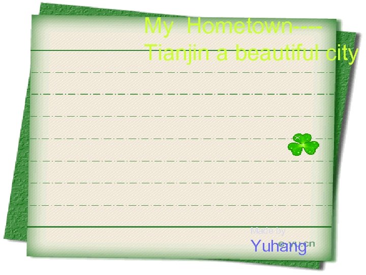 My Hometown---Tianjin a beautiful city Made by Yuhang 