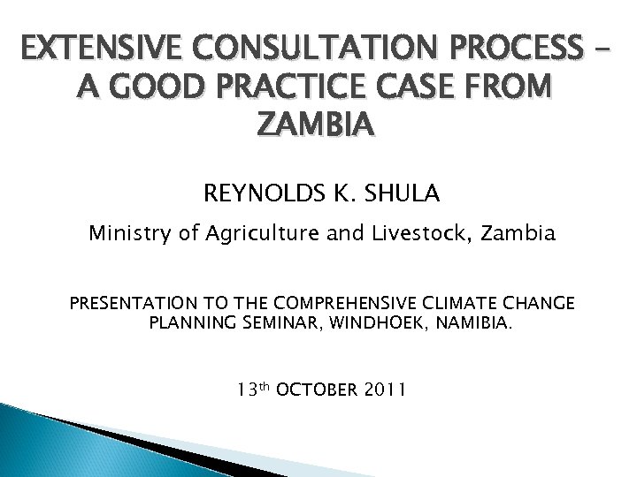 EXTENSIVE CONSULTATION PROCESS – A GOOD PRACTICE CASE FROM ZAMBIA REYNOLDS K. SHULA Ministry