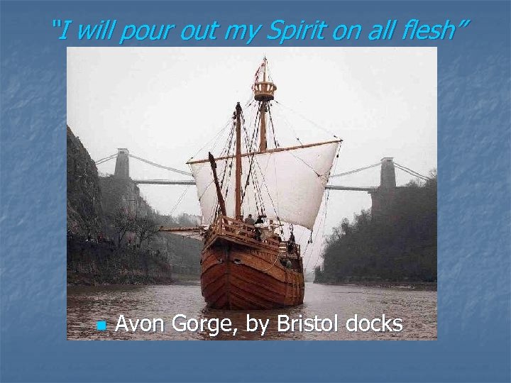“I will pour out my Spirit on all flesh” n Avon Gorge, by Bristol