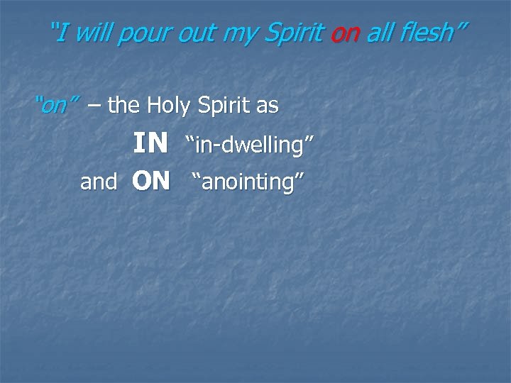 “I will pour out my Spirit on all flesh” “on” – the Holy Spirit