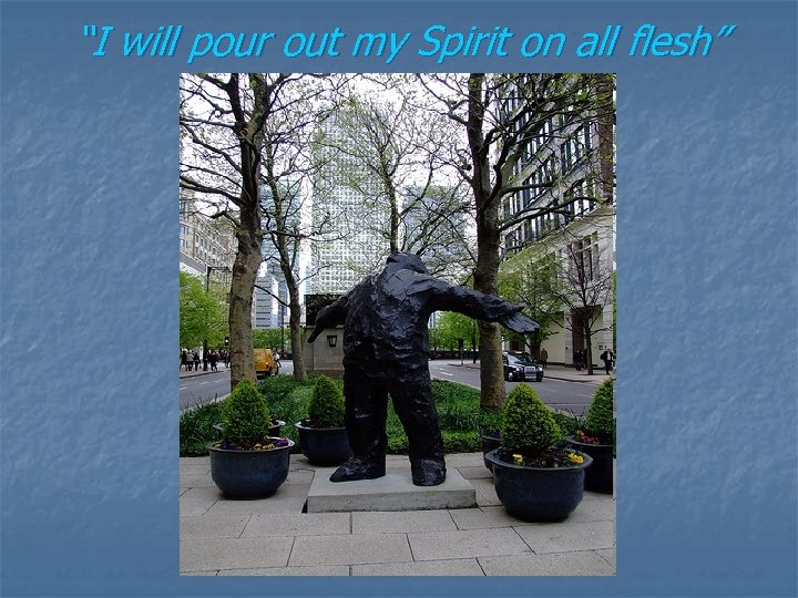 “I will pour out my Spirit on all flesh” 