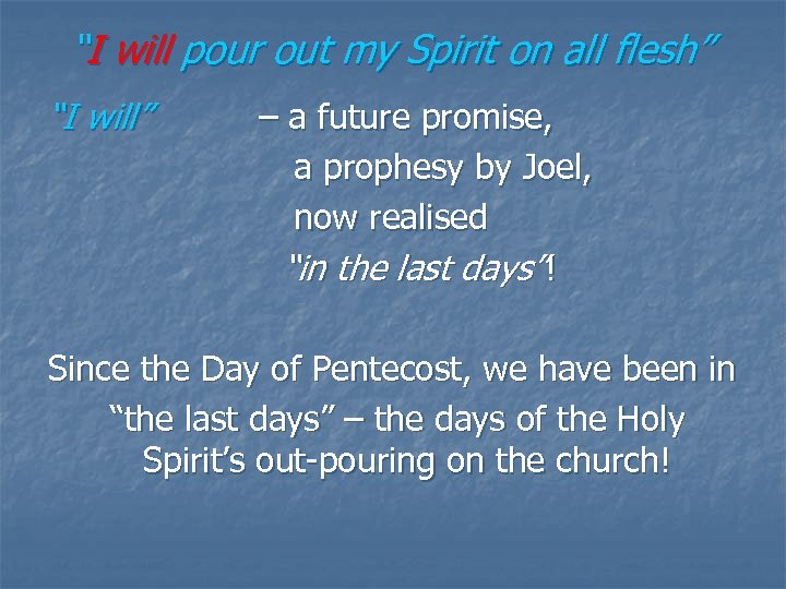 “I will pour out my Spirit on all flesh” “I will” – a future