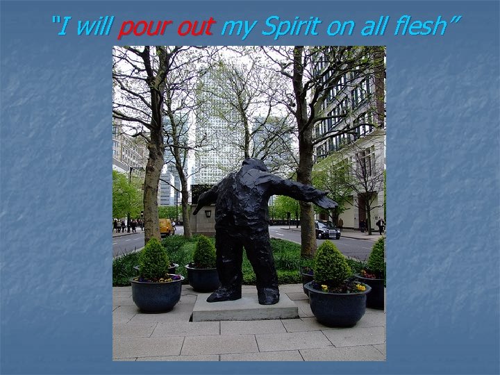 “I will pour out my Spirit on all flesh” 