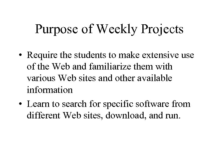 Purpose of Weekly Projects • Require the students to make extensive use of the