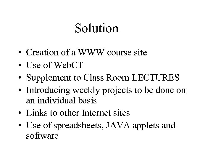 Solution • • Creation of a WWW course site Use of Web. CT Supplement