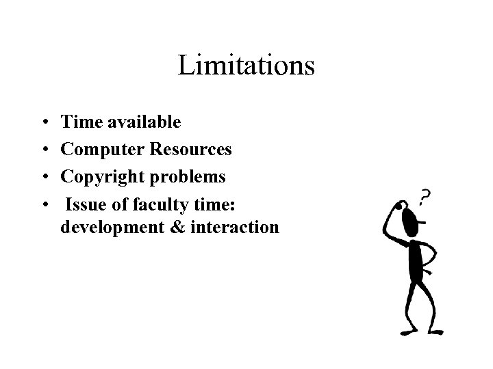 Limitations • • Time available Computer Resources Copyright problems Issue of faculty time: development