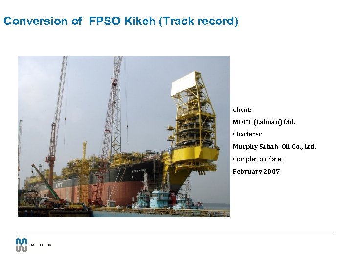 Conversion of FPSO Kikeh (Track record) Client: MDFT (Labuan) Ltd. Charterer: Murphy Sabah Oil