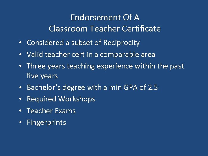 Endorsement Of A Classroom Teacher Certificate • Considered a subset of Reciprocity • Valid