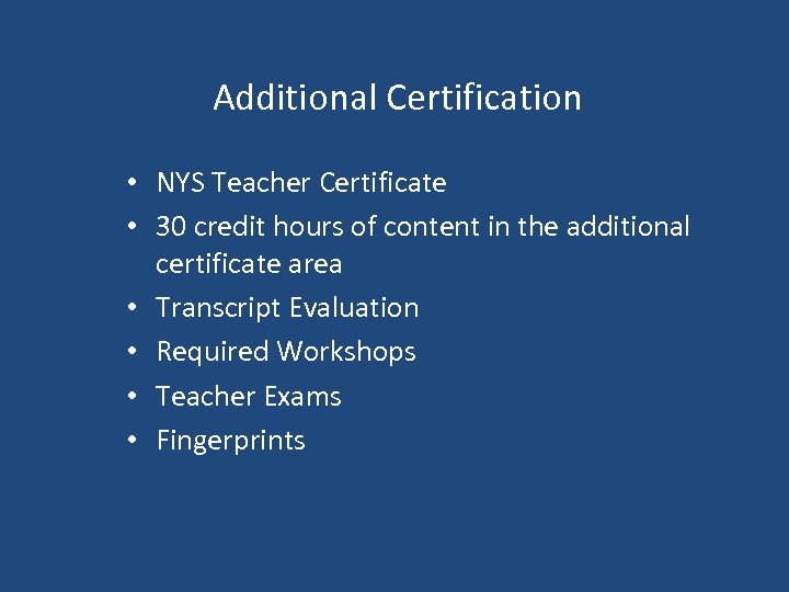 Additional Certification • NYS Teacher Certificate • 30 credit hours of content in the
