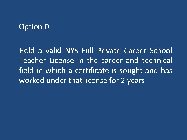 Option D Hold a valid NYS Full Private Career School Teacher License in the