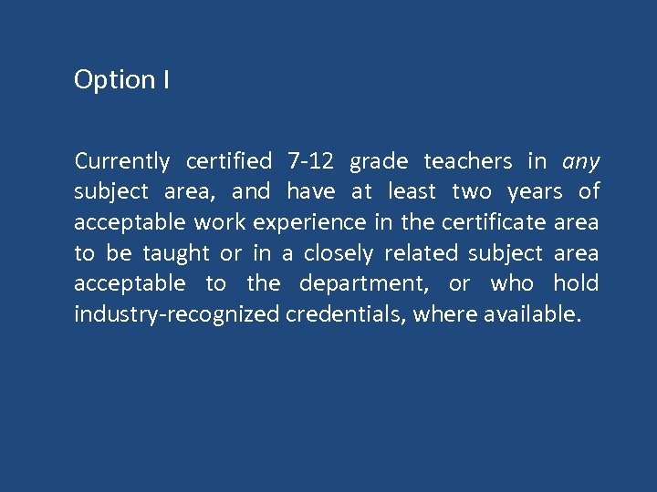 Option I Currently certified 7 -12 grade teachers in any subject area, and have