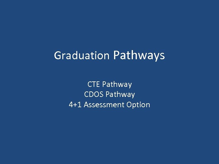 Graduation Pathways CTE Pathway CDOS Pathway 4+1 Assessment Option 