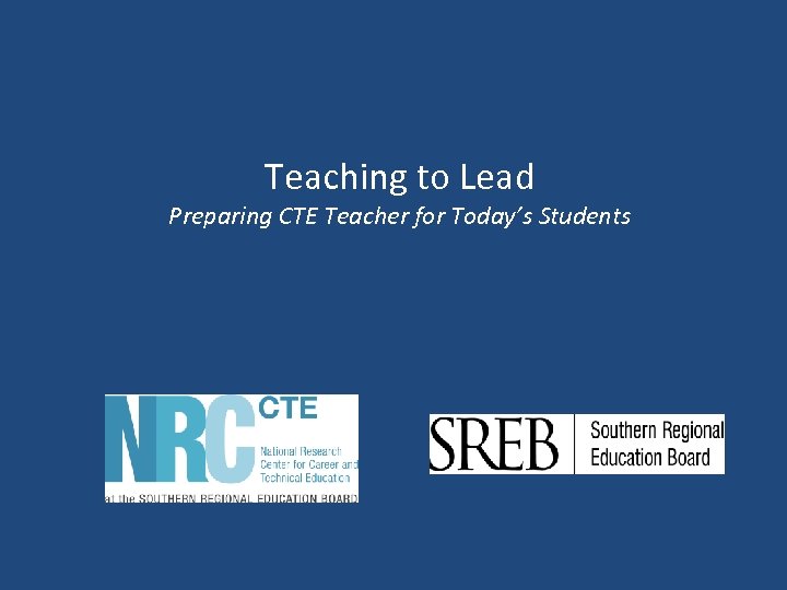 Teaching to Lead Preparing CTE Teacher for Today’s Students 