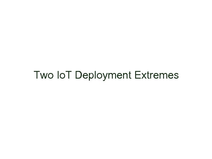 Two Io. T Deployment Extremes 