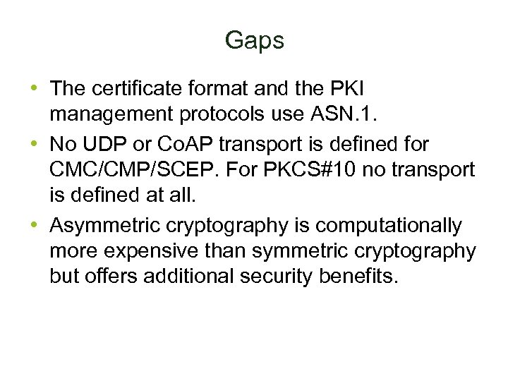 Gaps • The certificate format and the PKI management protocols use ASN. 1. •
